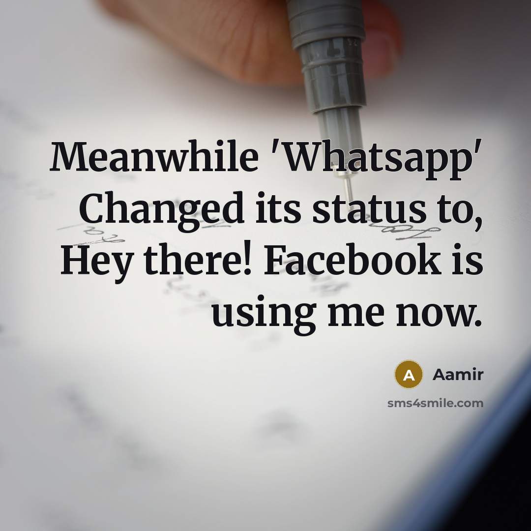 “Meanwhile 'Whatsapp' Changed its status to, Hey there! Facebook is using me now.” quote by Aamir