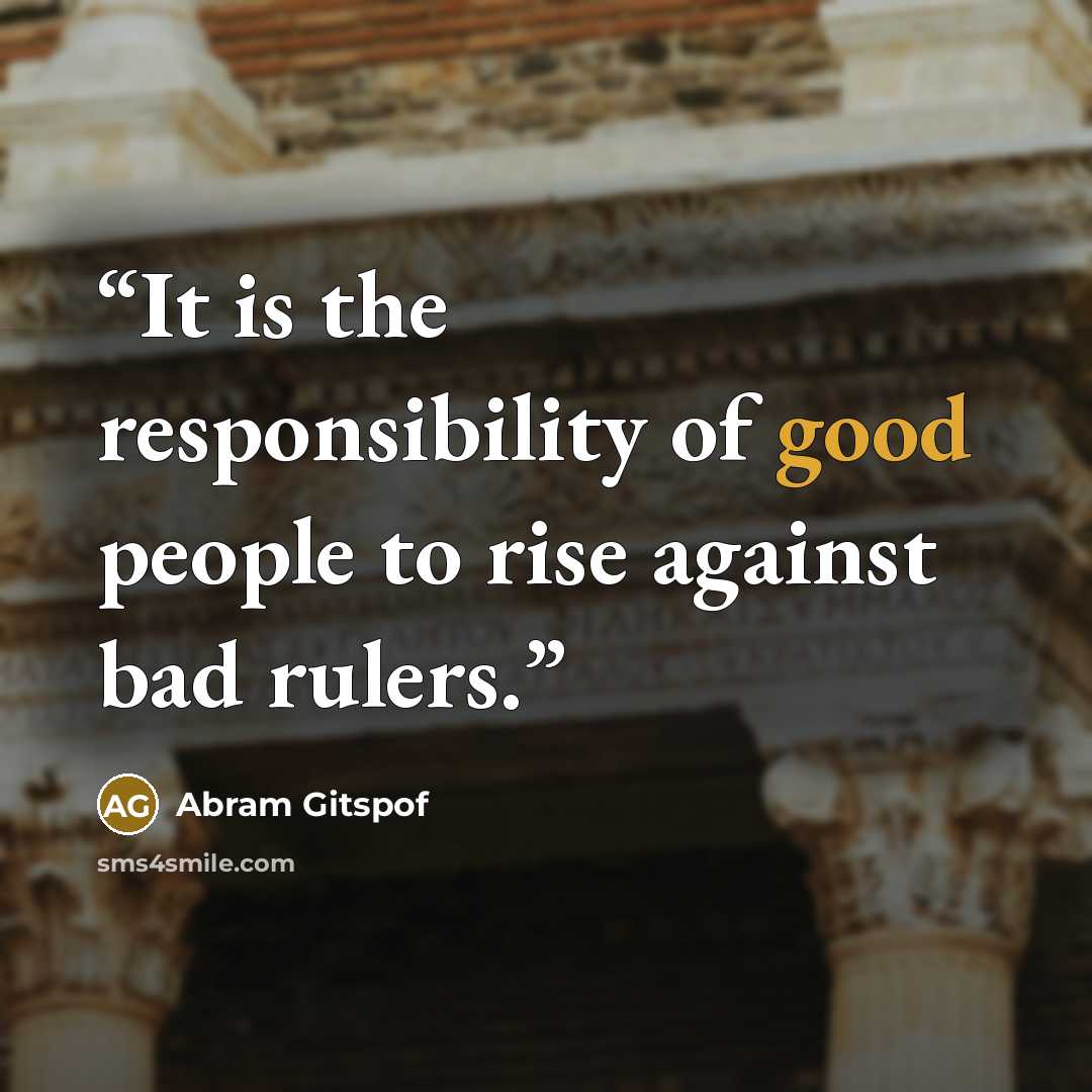 “It is the responsibility of good people to rise against bad rulers.” quote by Abram Gitspof