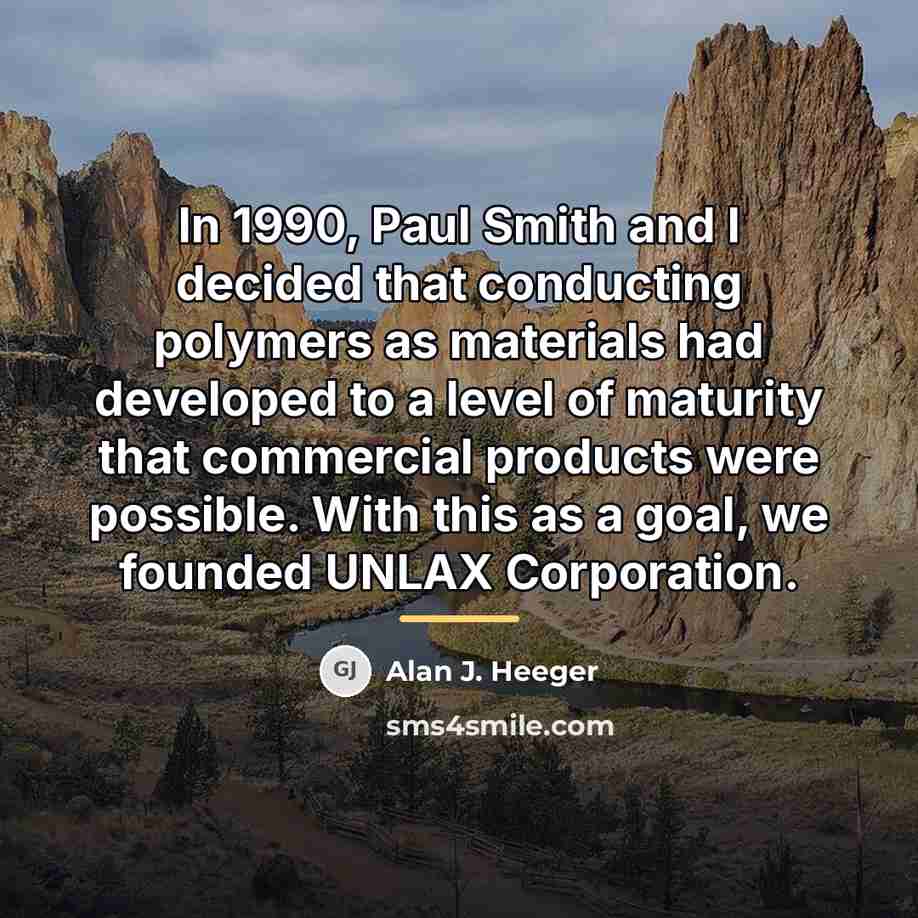 “In 1990, Paul Smith and I decided that conducting polymers…” quote by Alan J. Heeger