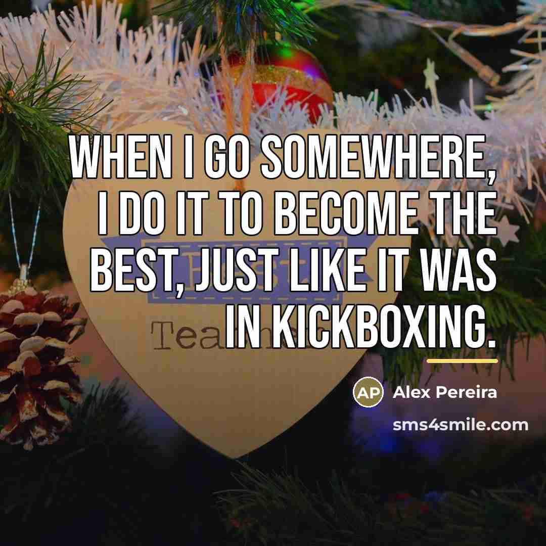 “When I go somewhere, I do it to become the…” quote by Alex Pereira