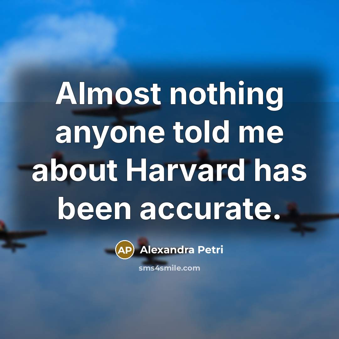 “Almost nothing anyone told me about Harvard has been accurate.…” quote by Alexandra Petri