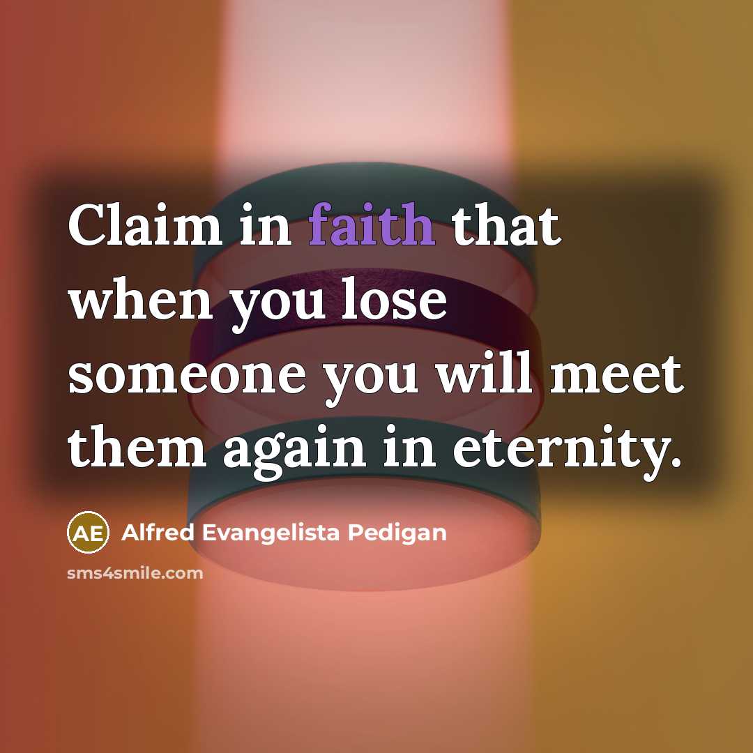 “Claim in faith that when you lose someone you will…” quote by Alfred Evangelista Pedigan
