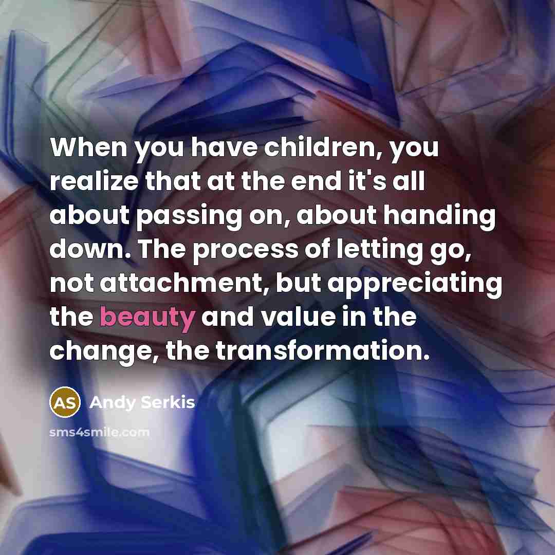 “When you have children, you realize that at the end…” quote by Andy Serkis