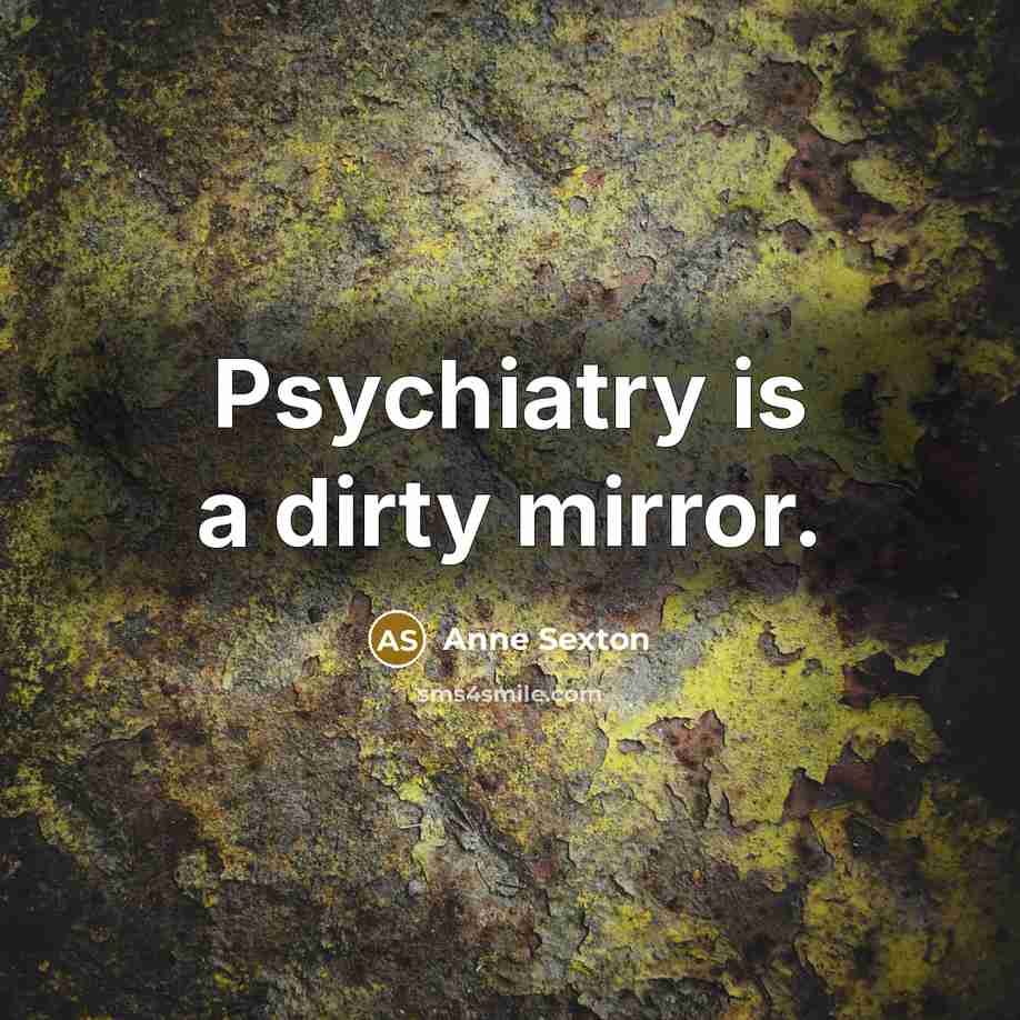“Psychiatry is a dirty mirror.…” quote by Anne Sexton