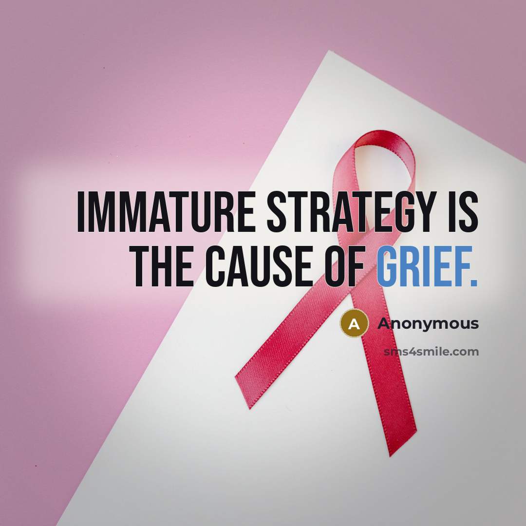 “Immature strategy is the cause of grief.…” quote by Anonymous