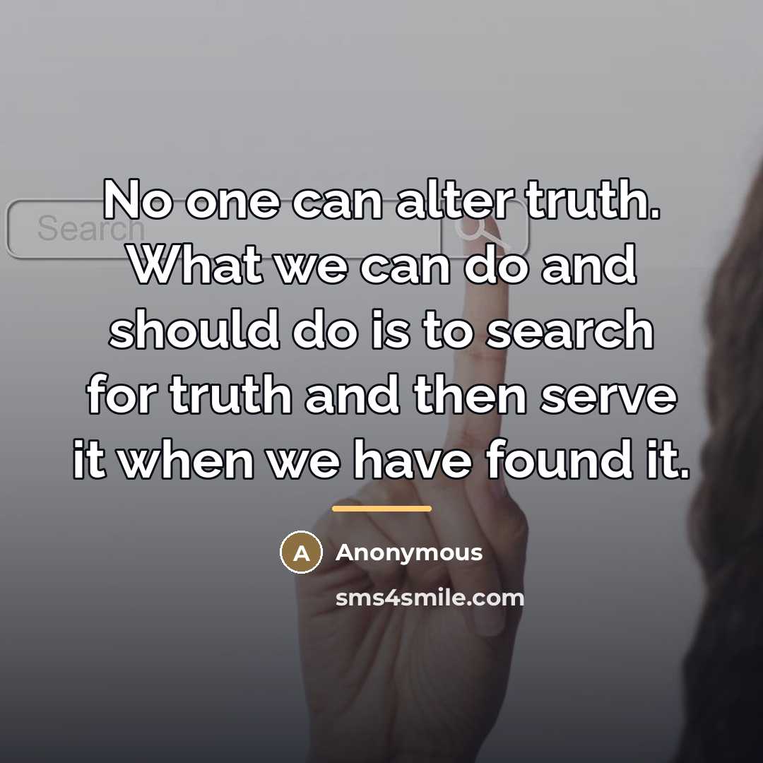 “No one can alter truth. What we can do and…” quote by Anonymous