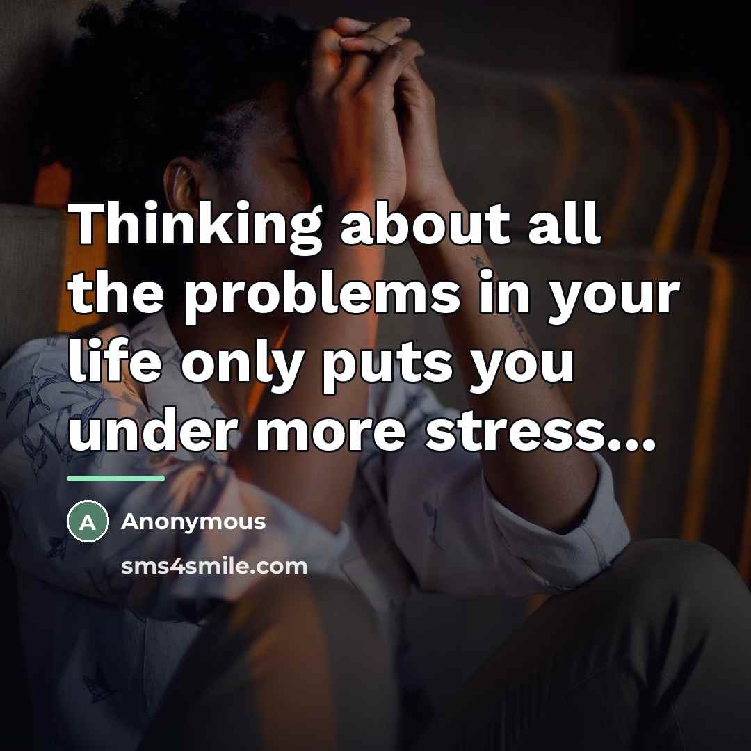 “Thinking about all the problems in your life only puts…” quote by Anonymous