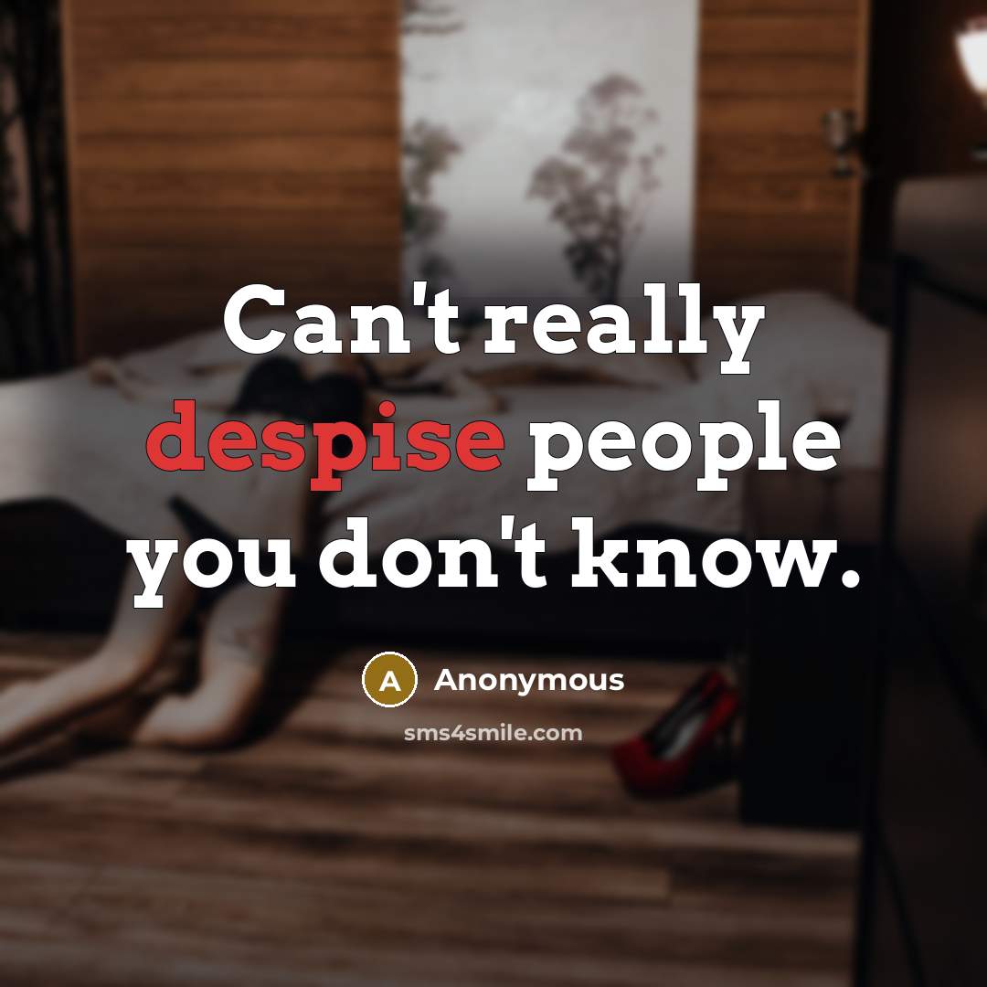 “Can't really despise people you don't know.…” quote by Anonymous