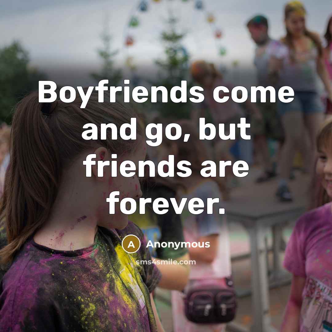 “Boyfriends come and go, but friends are forever.…” quote by Anonymous