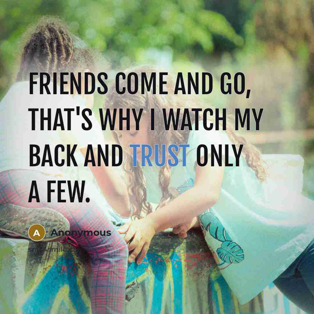 “Friends come and go, that's why I watch my back…” quote by Anonymous