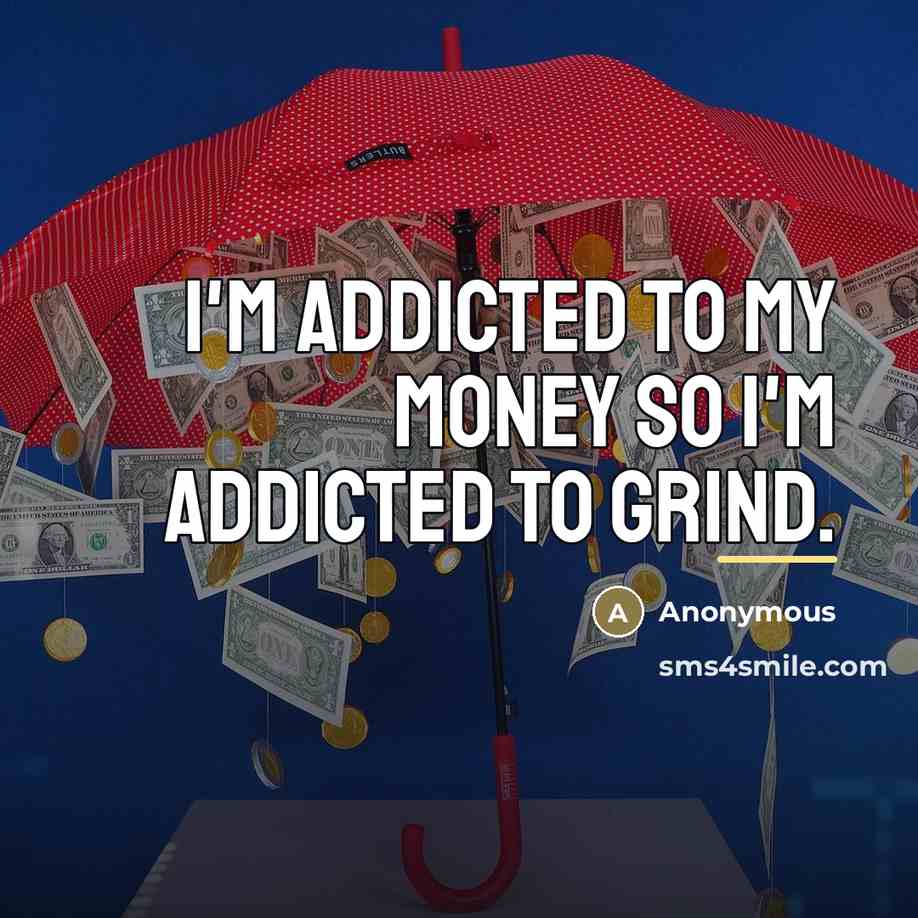 “I'm addicted to my money so I'm addicted to grind.…” quote by Anonymous