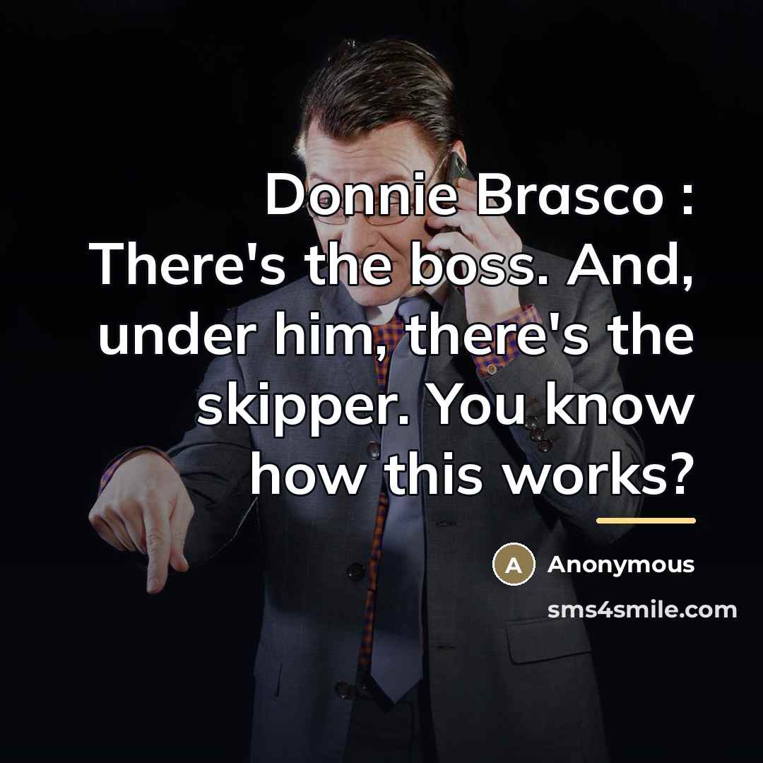 “Donnie Brasco : There's the boss. And, under him, there's…” quote by Anonymous