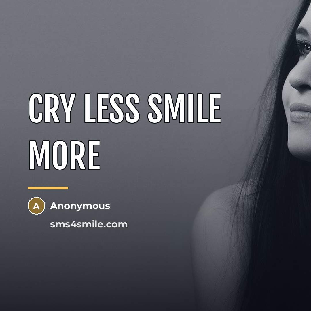 “Cry less smile more…” quote by Anonymous
