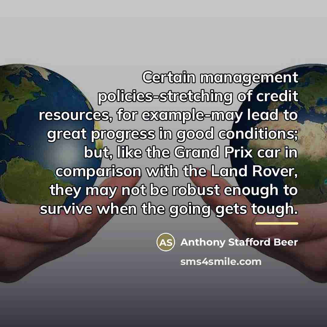 “Certain management policies-stretching of credit resources, for example-may lead to…” quote by Anthony Stafford Beer