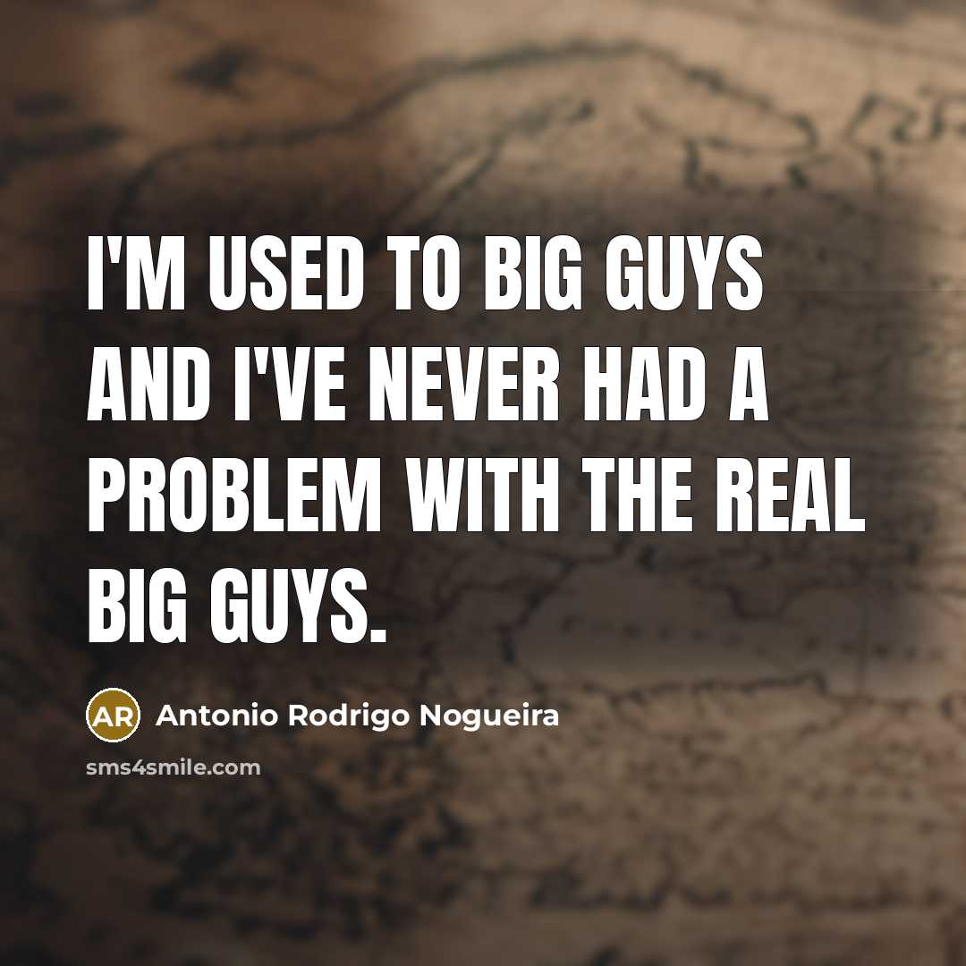 “I'm used to big guys and I've never had a…” quote by Antonio Rodrigo Nogueira