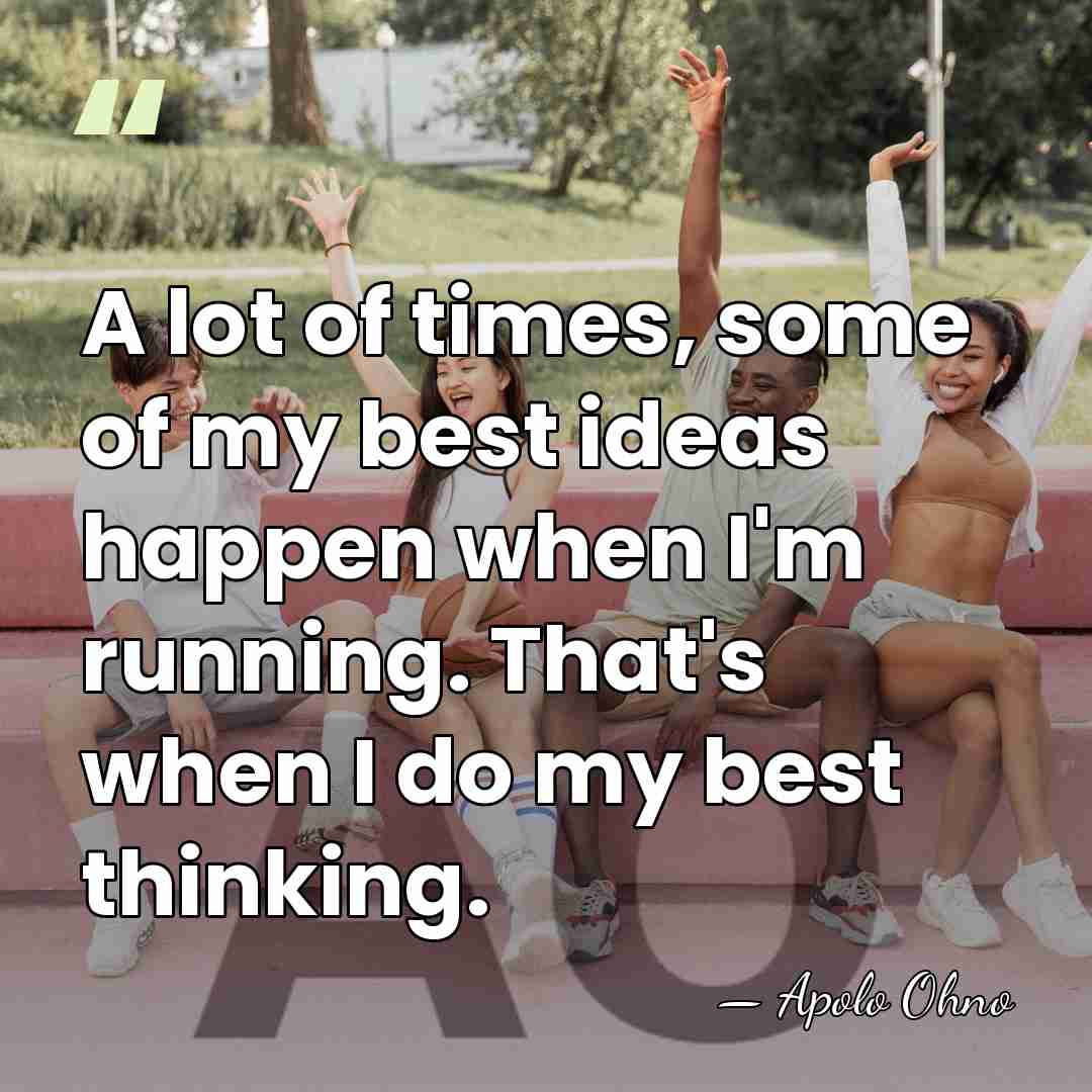 A lot of times, some of my best ideas happen when I'm&hellip; - Apolo Ohno