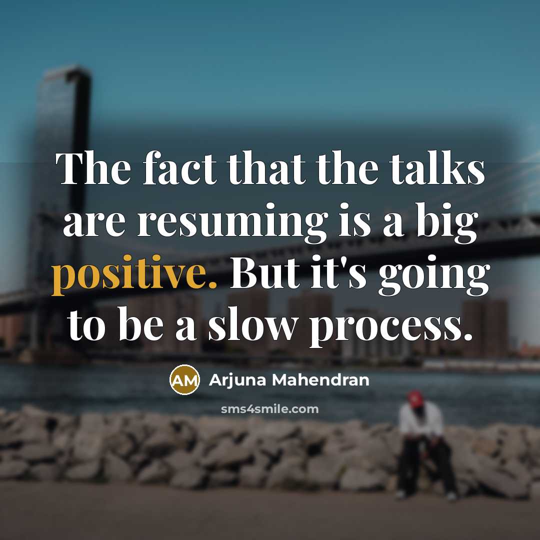 “The fact that the talks are resuming is a big…” quote by Arjuna Mahendran
