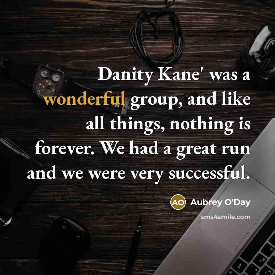 “Danity Kane' was a wonderful group, and like all things,…” quote by Aubrey O'Day