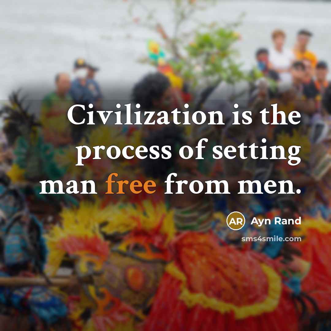 “Civilization is the process of setting man free from men.…” quote by Ayn Rand