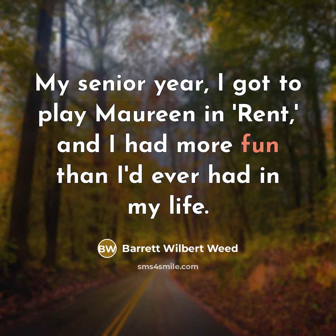 “My senior year, I got to play Maureen in 'Rent,'…” quote by Barrett Wilbert Weed