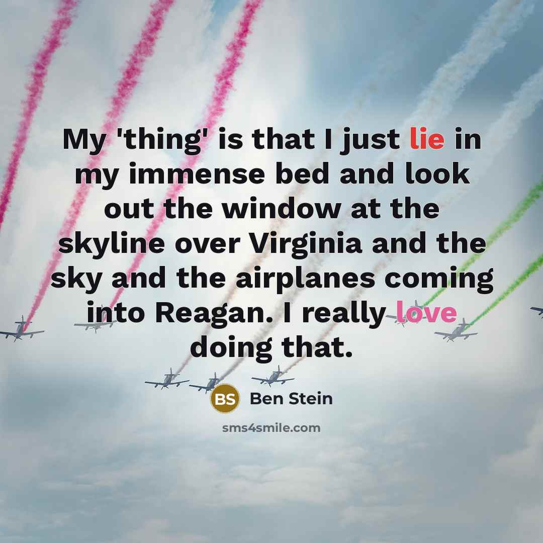 “My 'thing' is that I just lie in my immense…” quote by Ben Stein