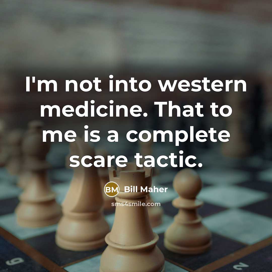 “I'm not into western medicine. That to me is a complete scare tactic.” quote by Bill Maher