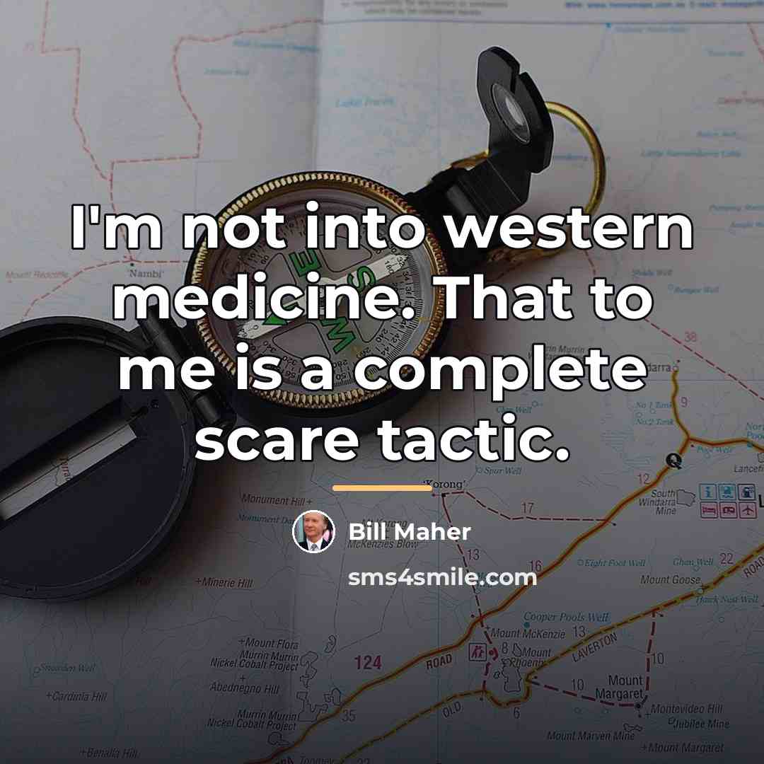 “I'm not into western medicine. That to me is a…” quote by Bill Maher