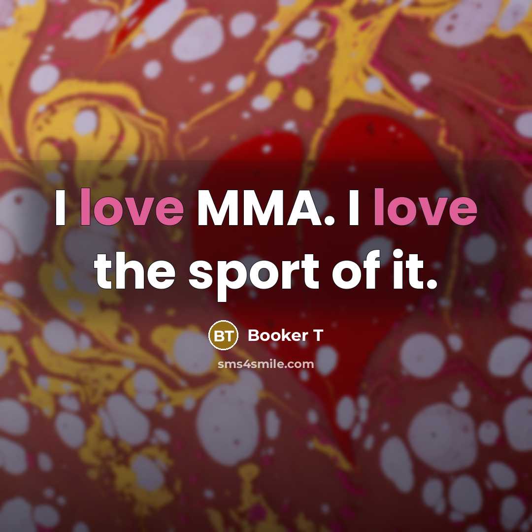 “I love MMA. I love the sport of it.…” quote by Booker T