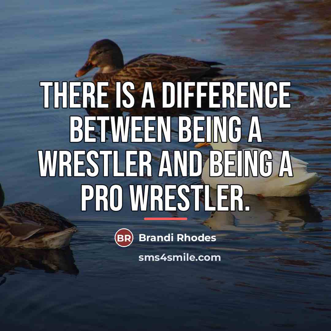 “There is a difference between being a wrestler and being…” quote by Brandi Rhodes