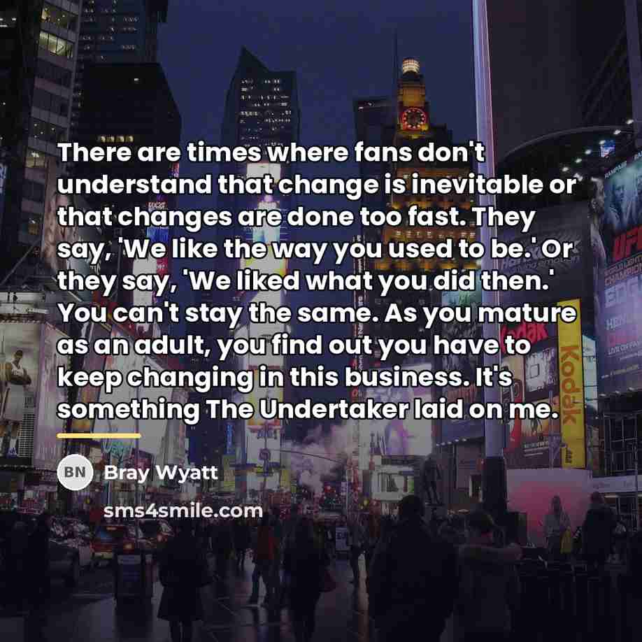 “There are times where fans don't understand that change is…” quote by Bray Wyatt