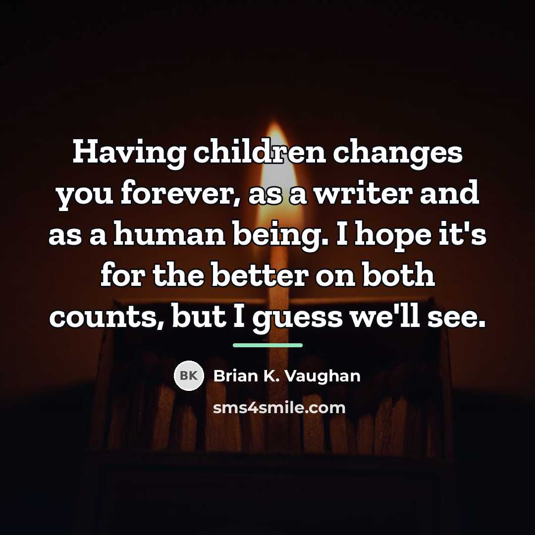 “Having children changes you forever, as a writer and as…” quote by Brian K. Vaughan