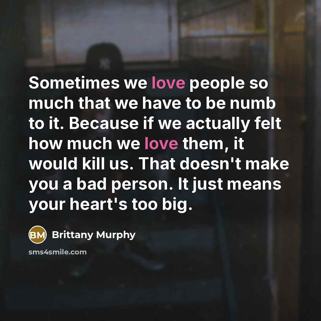 “Sometimes we love people so much that we have to…” quote by Brittany Murphy
