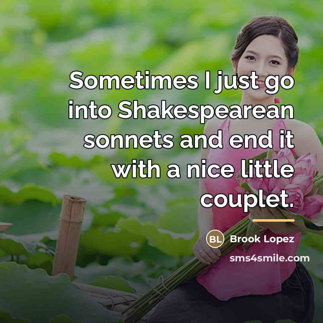“Sometimes I just go into Shakespearean sonnets and end it…” quote by Brook Lopez