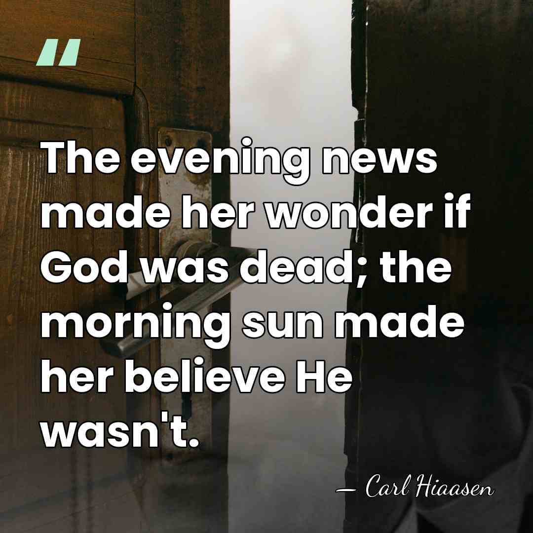 The evening news made her wonder if God was dead; the morning&hellip; - Carl Hiaasen