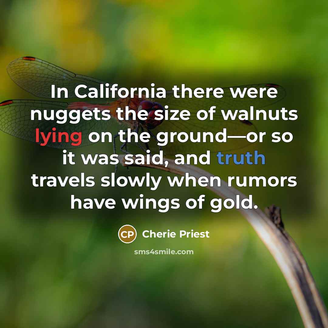 “In California there were nuggets the size of walnuts lying…” quote by Cherie Priest