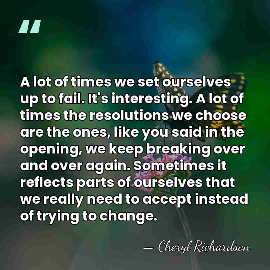 A lot of times we set ourselves up to fail. It's interesting.&hellip; - Cheryl Richardson