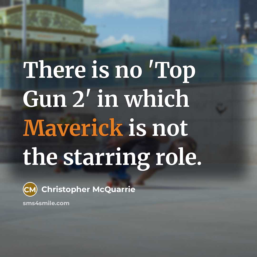 “There is no 'Top Gun 2' in which Maverick is…” quote by Christopher McQuarrie