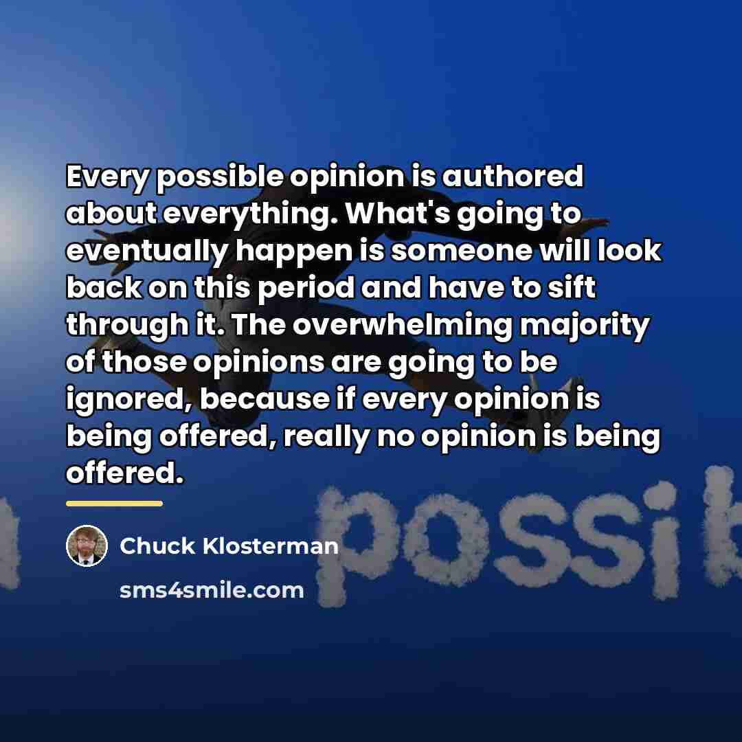 “Every possible opinion is authored about everything. What's going to…” quote by Chuck Klosterman