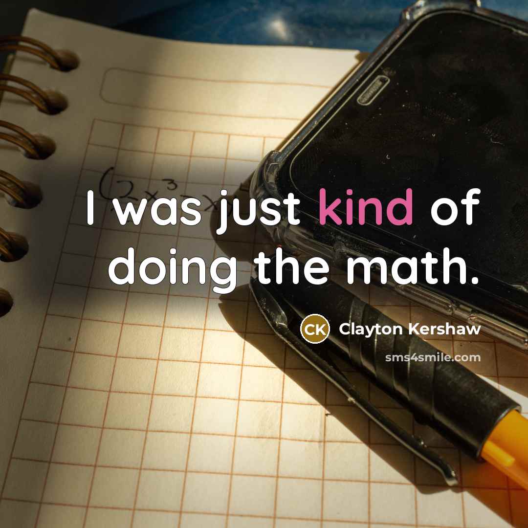 “I was just kind of doing the math.” quote by Clayton Kershaw