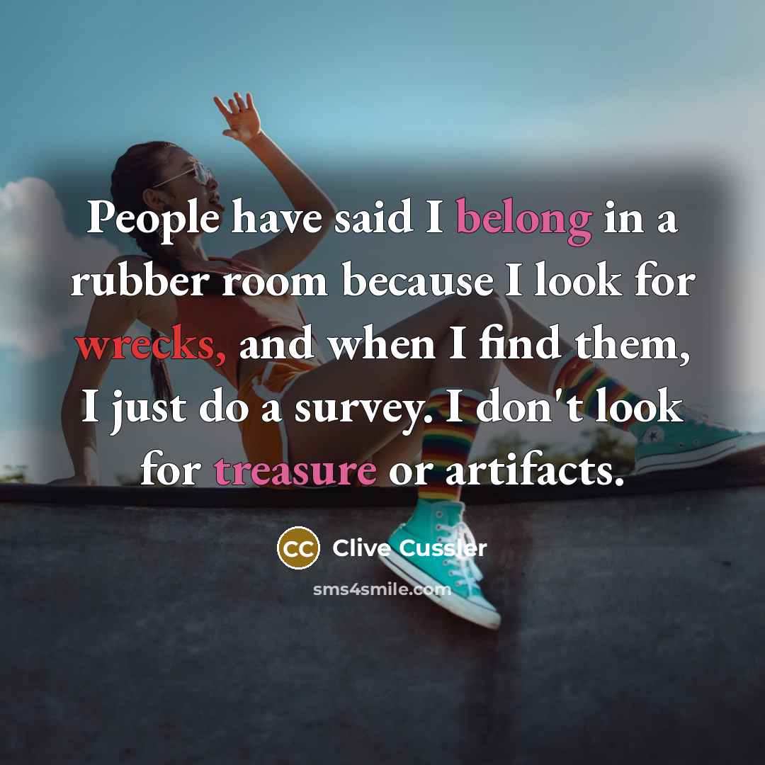 “People have said I belong in a rubber room because…” quote by Clive Cussler