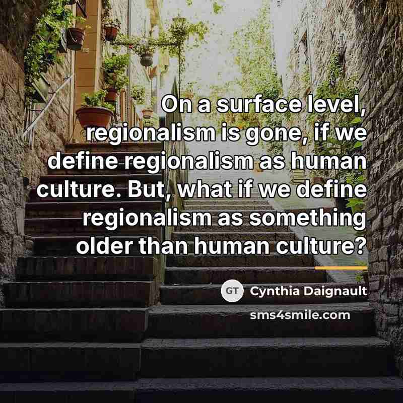 “On a surface level, regionalism is gone, if we define…” quote by Cynthia Daignault