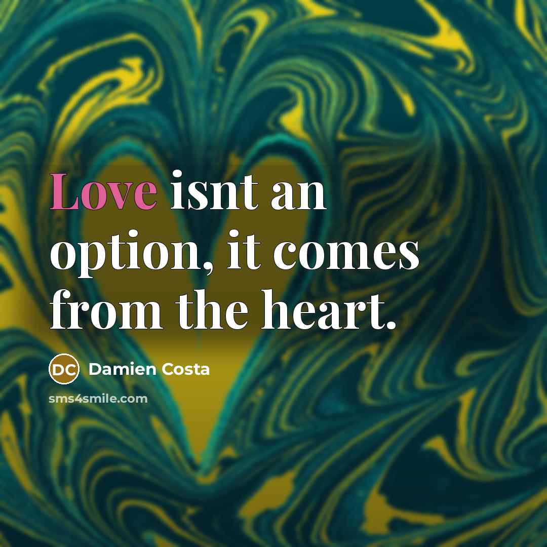 “Love isnt an option, it comes from the heart.” quote by Damien Costa