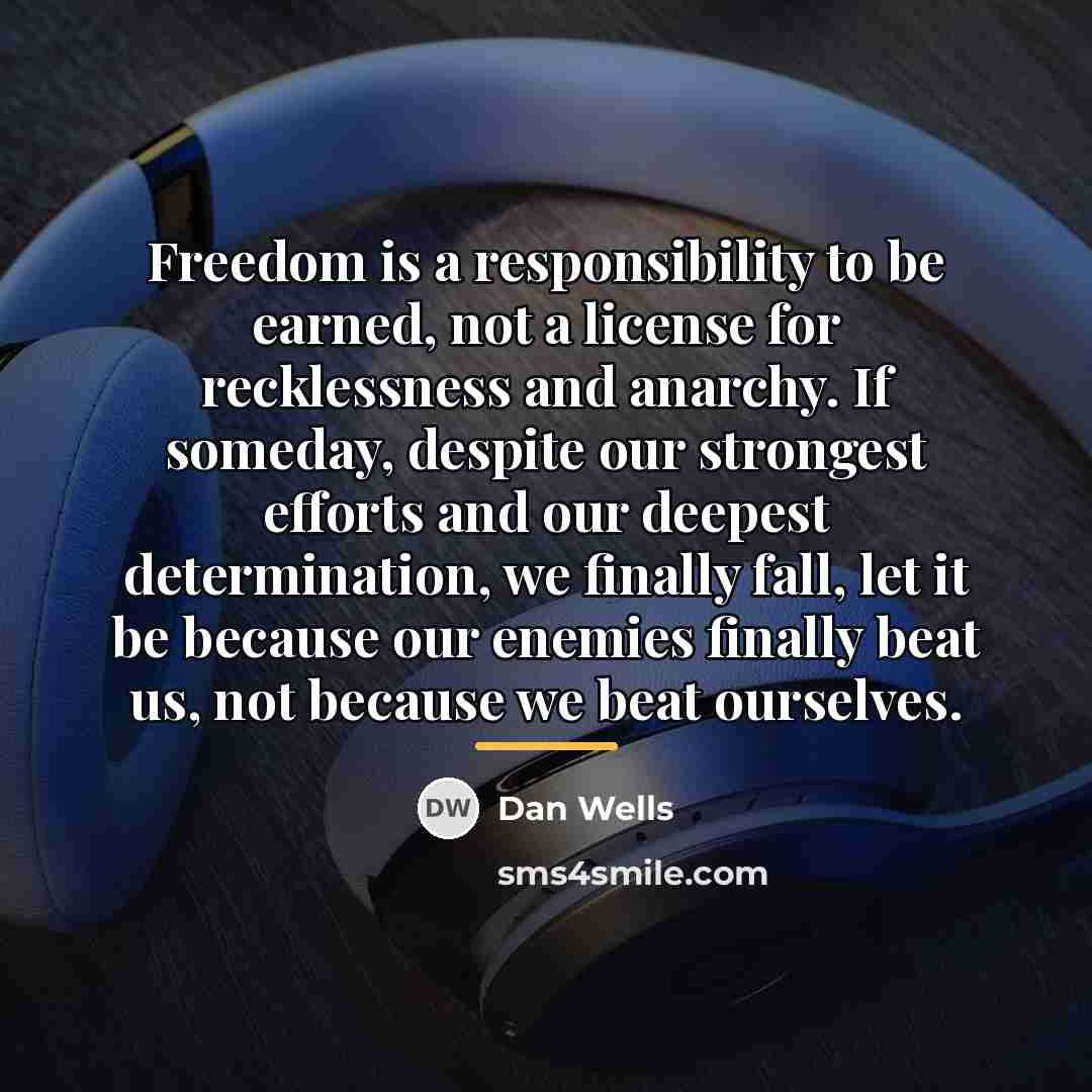 “Freedom is a responsibility to be earned, not a license…” quote by Dan Wells