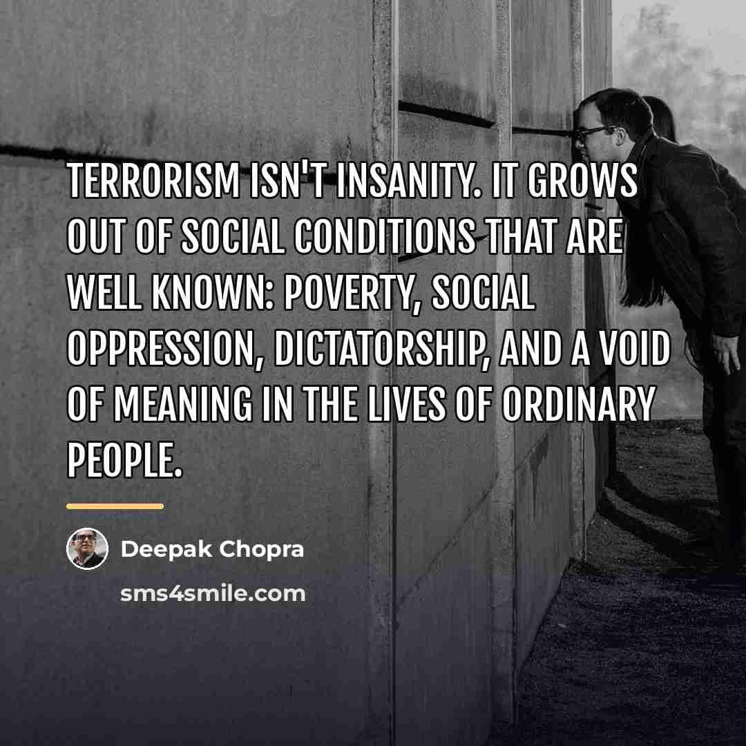 “Terrorism isn't insanity. It grows out of social conditions that…” quote by Deepak Chopra