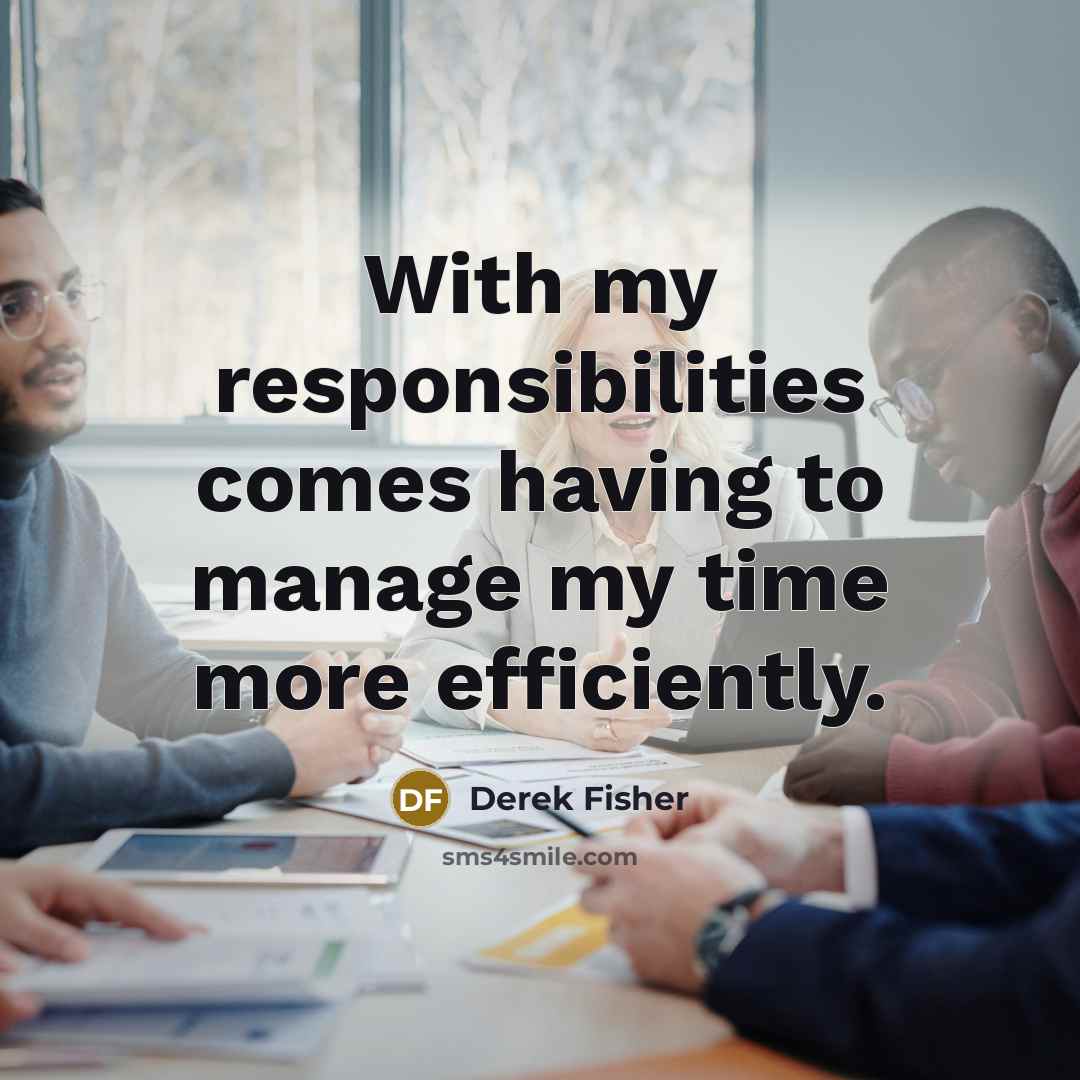 “With my responsibilities comes having to manage my time more efficiently.” quote by Derek Fisher