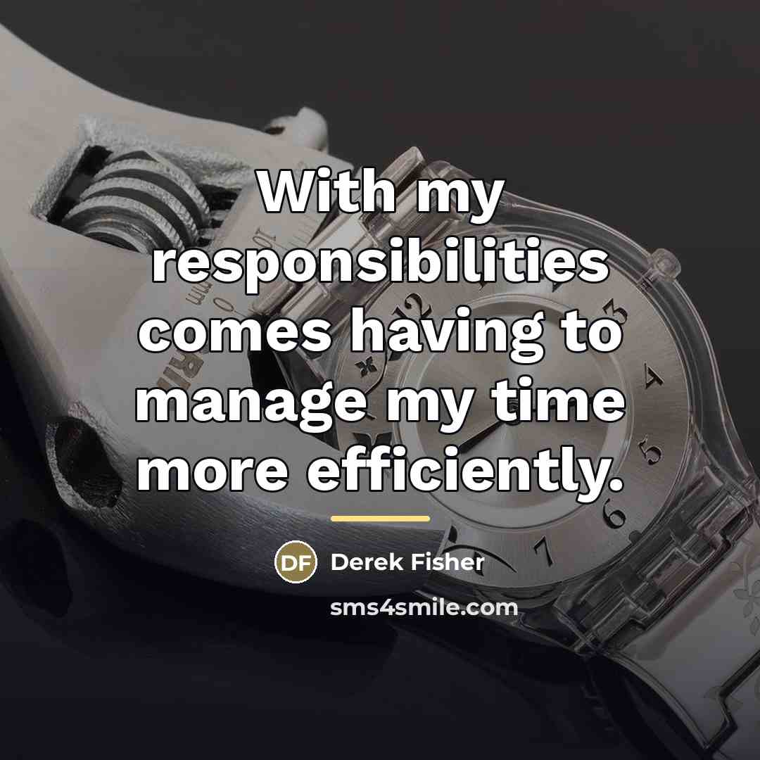 “With my responsibilities comes having to manage my time more…” quote by Derek Fisher
