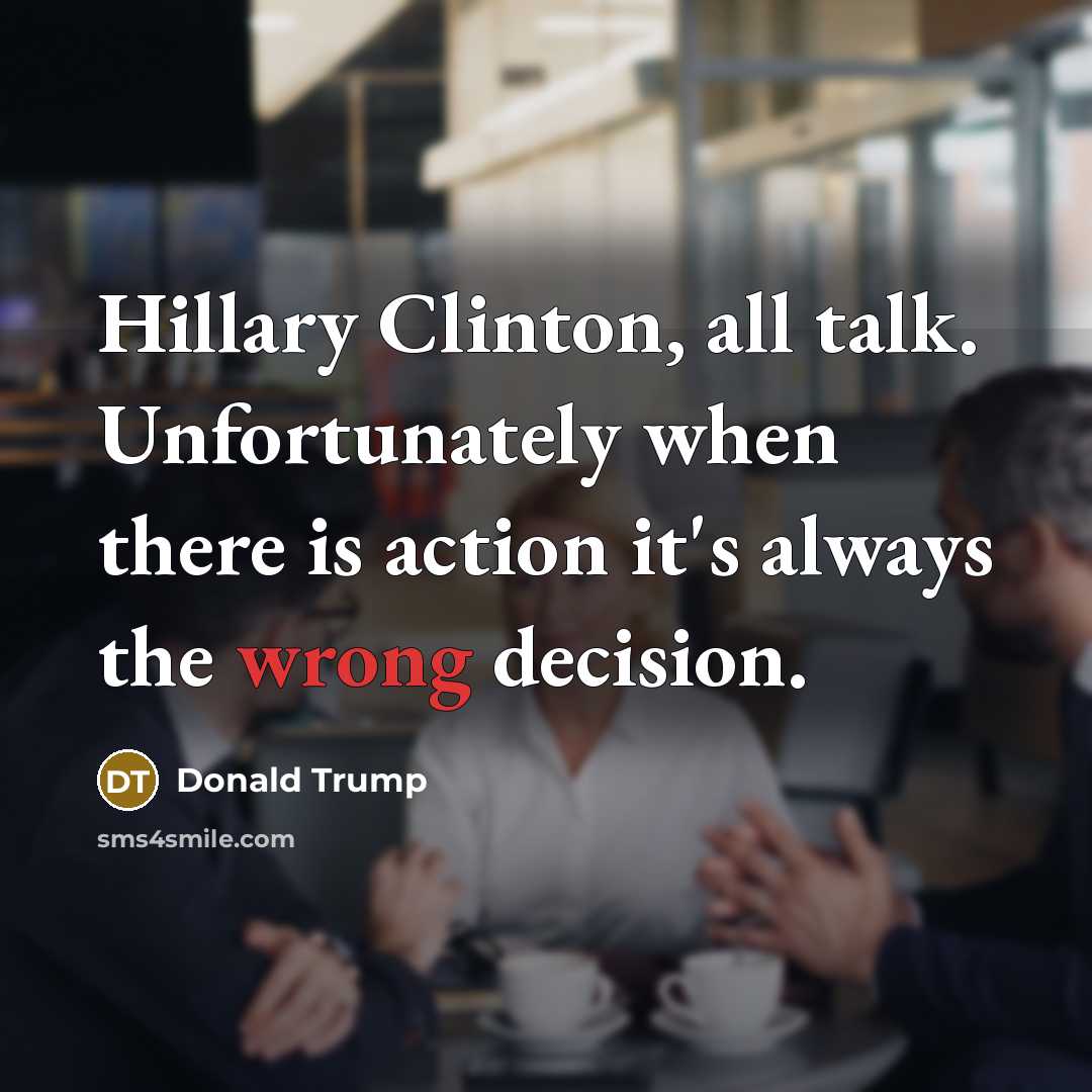“Hillary Clinton, all talk. Unfortunately when there is action it's…” quote by Donald Trump