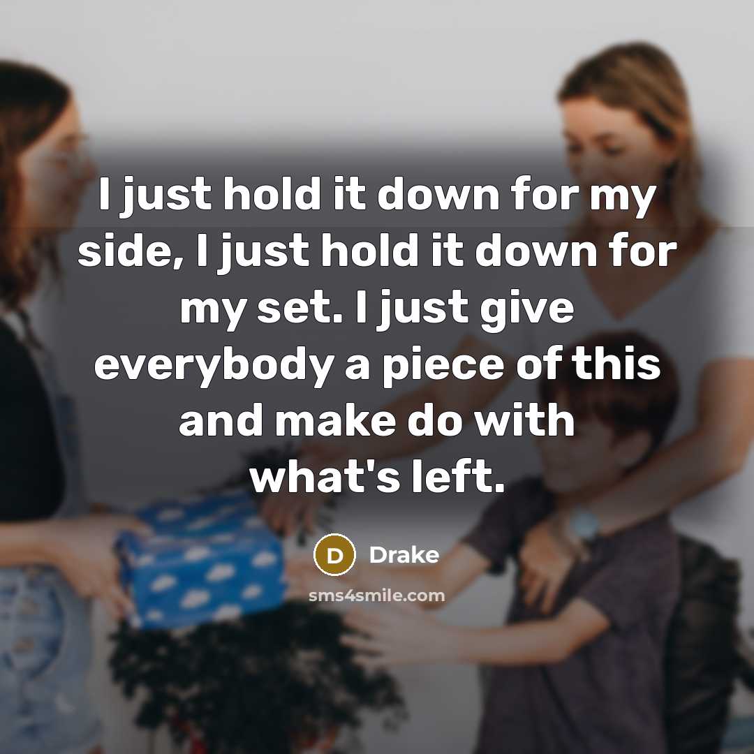 “I just hold it down for my side, I just…” quote by Drake