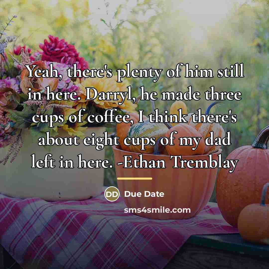 “Yeah, there's plenty of him still in here. Darryl, he…” quote by Due Date