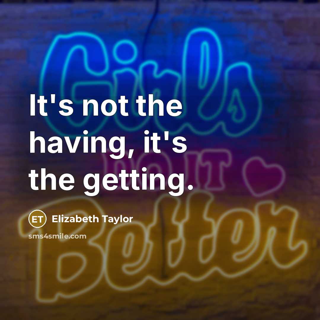 “It's not the having, it's the getting.…” quote by Elizabeth Taylor